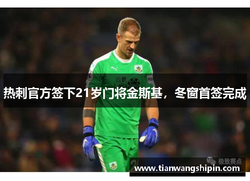 热刺官方签下21岁门将金斯基，冬窗首签完成